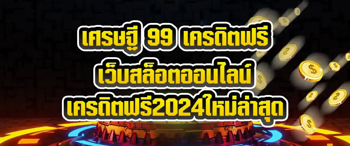 เศรษฐี 99 เครดิตฟรี ไม่มีทุนก็เป็นเศรษฐีในปี2024ได้