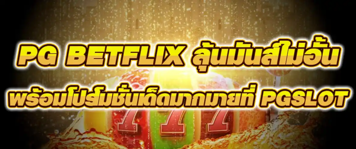 pg betflix ลุ้นมันส์ไม่อั้น พร้อมโปรโมชั่นเด็ดมากมายที่ pgslot ไทย