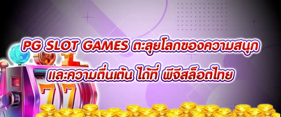 pg slot games ตะลุยโลกของความสนุกและความตื่นเต้น ได้ที่ พีจีสล็อตไทย