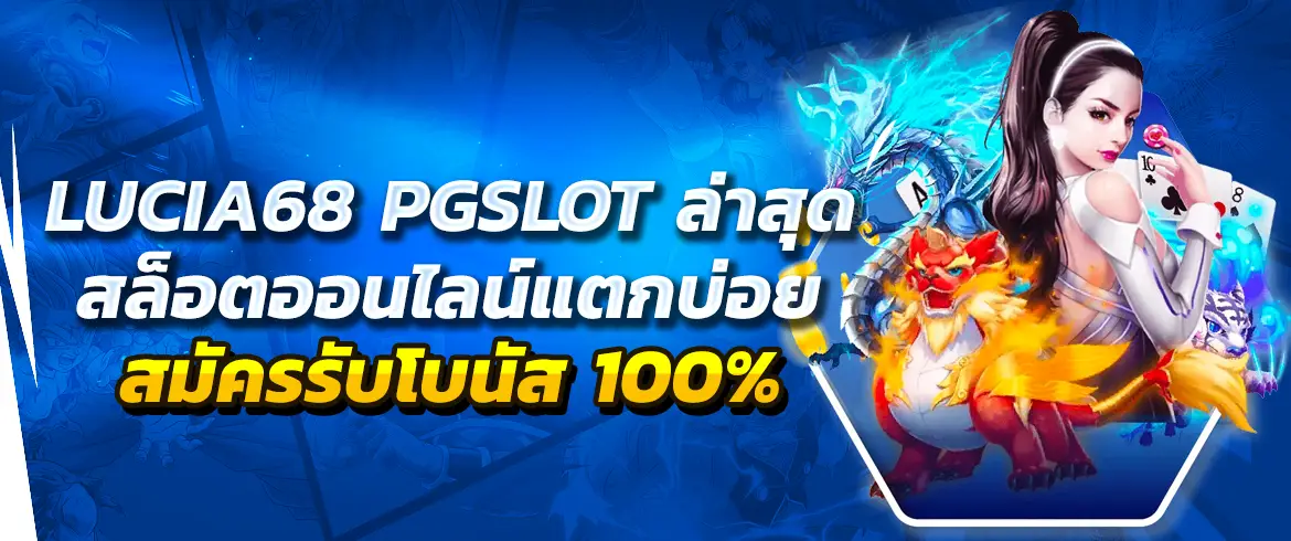 lucia68 pgslot ล่าสุด สล็อตออนไลน์แตกบ่อย สมัครรับโบนัส 100%