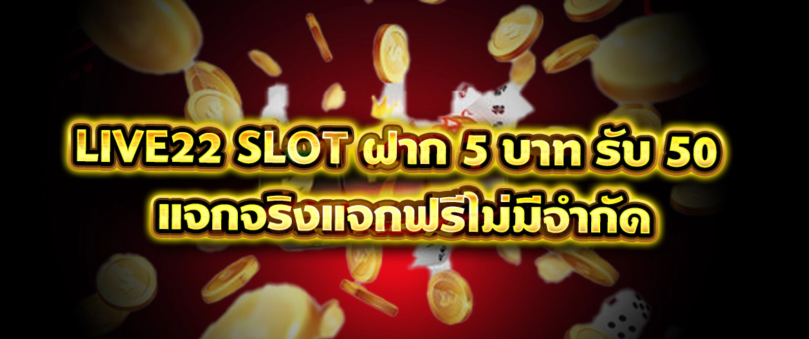 live22 slot ฝาก 5 บาท รับ 50 ลุ้นได้ไม่อั้น เอาใจนักล่าโปรตลอดเดือน